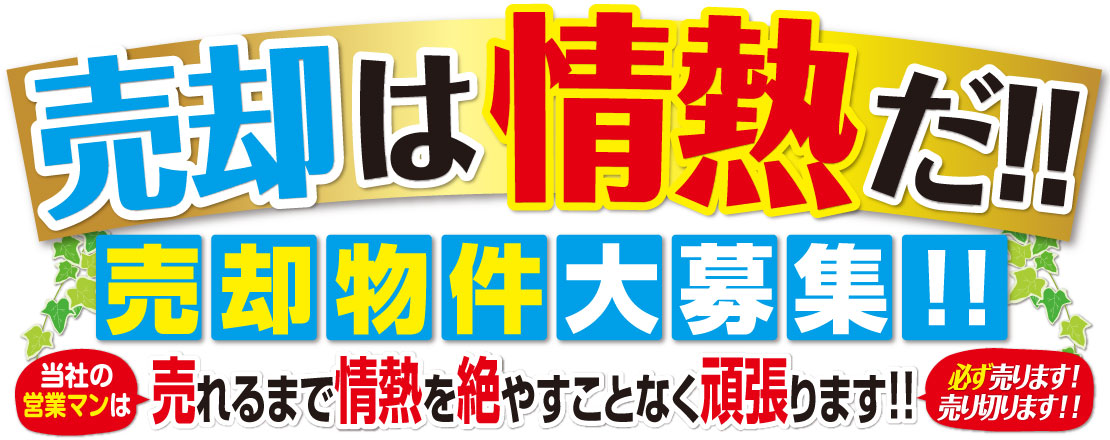 売却は情熱だ！！売却物件大募集！！